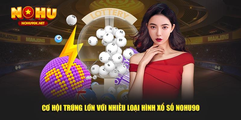 Cơ hội trúng lớn với nhiều loại hình xổ số Nohu90