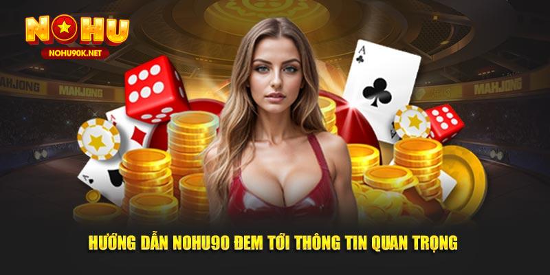 Hướng dẫn NoHu90 đem tới thông tin quan trọng 