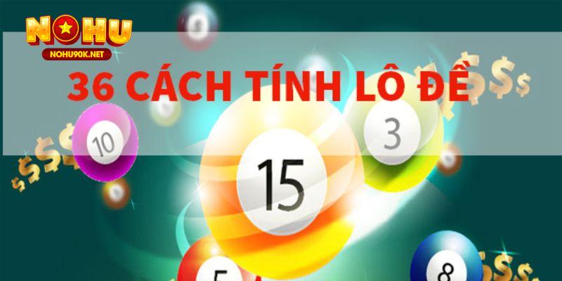 Tìm hiểu thông tin về 36 cách đánh lô đề hiệu quả nhất 